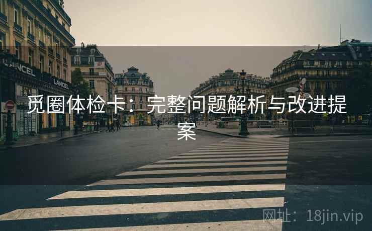 觅圈体检卡：完整问题解析与改进提案