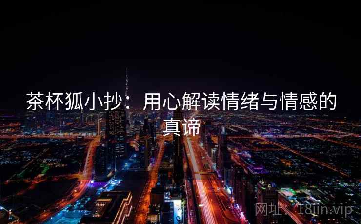 茶杯狐小抄：用心解读情绪与情感的真谛