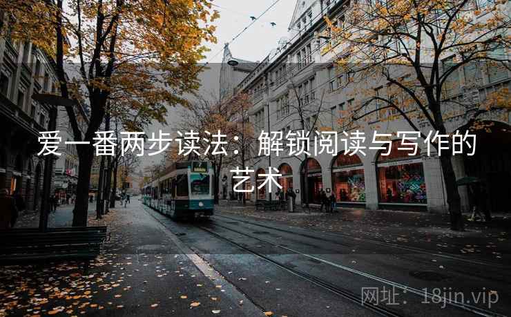 爱一番两步读法：解锁阅读与写作的艺术