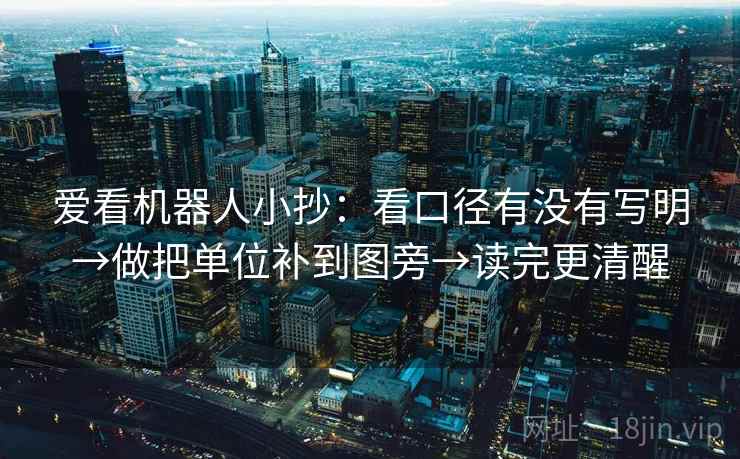 爱看机器人小抄：看口径有没有写明→做把单位补到图旁→读完更清醒