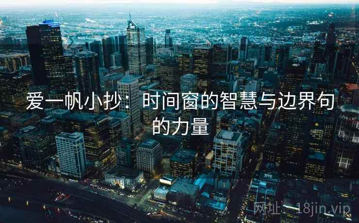 爱一帆小抄：时间窗的智慧与边界句的力量