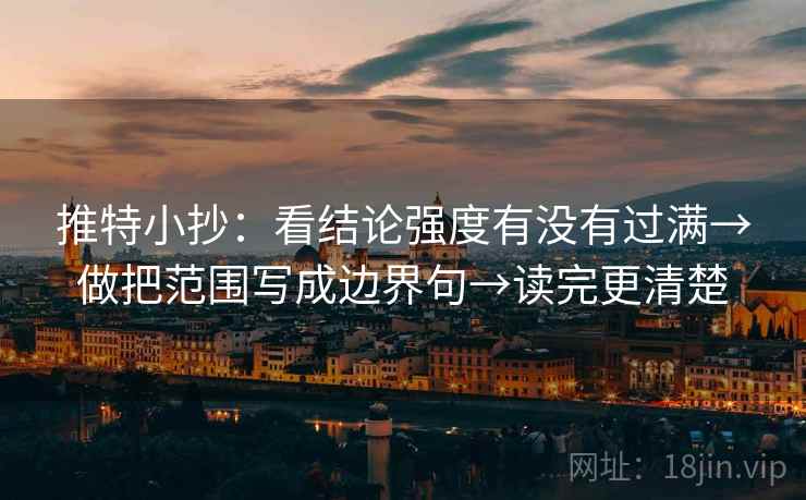 推特小抄：看结论强度有没有过满→做把范围写成边界句→读完更清楚