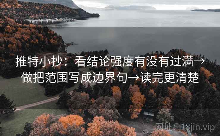 推特小抄：看结论强度有没有过满→做把范围写成边界句→读完更清楚